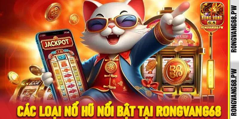 Các loại nổ hũ nổi bật tại RongVang68