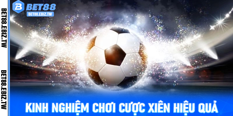 Kinh nghiệm chơi cược xiên hiệu quả