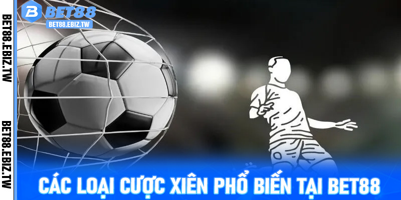 Các loại cược xiên phổ biến tại Bet88