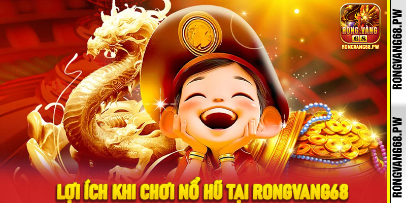Lợi ích khi chơi nổ hũ tại RongVang68