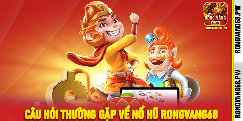 Câu hỏi thường gặp về nổ hũ RongVang68