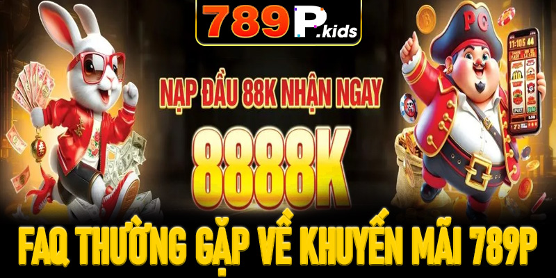 FAQ thường gặp về khuyến mãi 789P