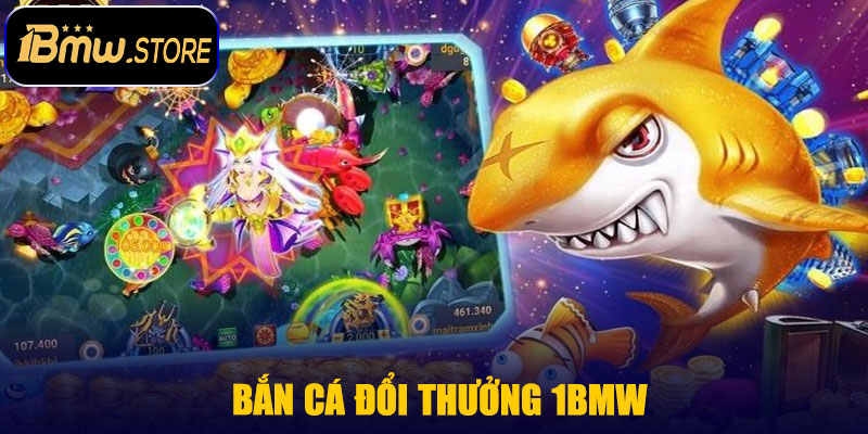 Bắn Cá Đổi Thưởng 1BMW – Game Giải Trí Không Thể Bỏ Qua
