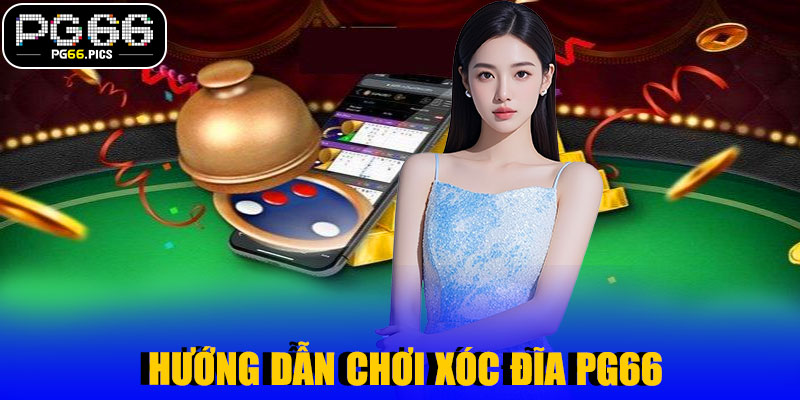 Hướng Dẫn Chơi Xóc Đĩa PG66 – Cơ Hội Nhận Thưởng Lớn Mỗi Ngày