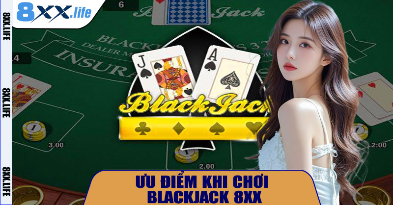  Ưu Điểm Khi Chơi Blackjack 8XX