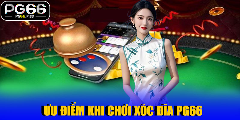 Ưu Điểm Khi Chơi Xóc Đĩa PG66