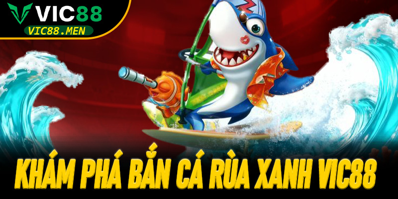 Khám Phá Bắn Cá Rùa Xanh Vic88 – Thú Cưng Bí Ẩn